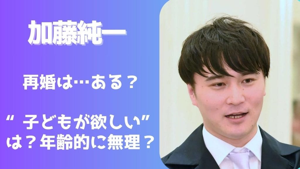 加藤純一は再婚するのか？あの“子どもが欲しい”発言と今後の可能性を徹底解説