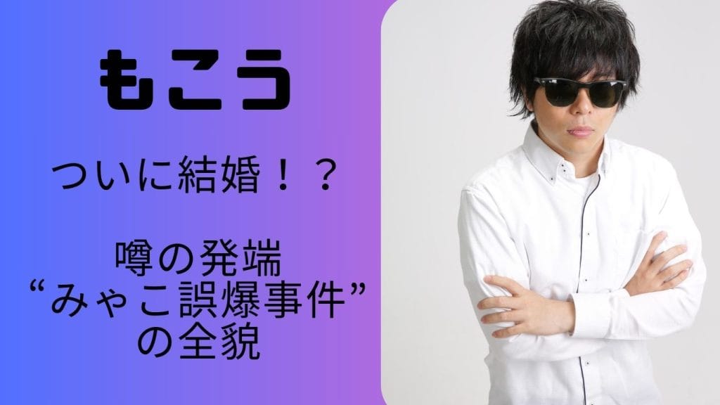 もこうがついに結婚！？みゃこ誤爆事件と“結婚疑惑”の真相を徹底検証